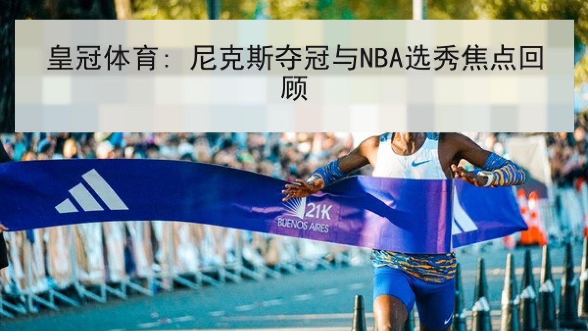 皇冠体育: 尼克斯夺冠与NBA选秀焦点回顾