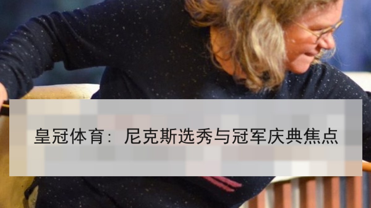 皇冠体育: 尼克斯选秀与冠军庆典焦点