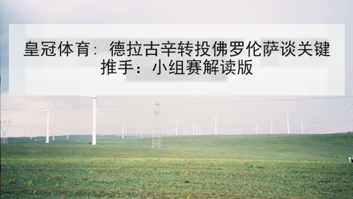 皇冠体育: 德拉古辛转投佛罗伦萨谈关键推手：小组赛解读版